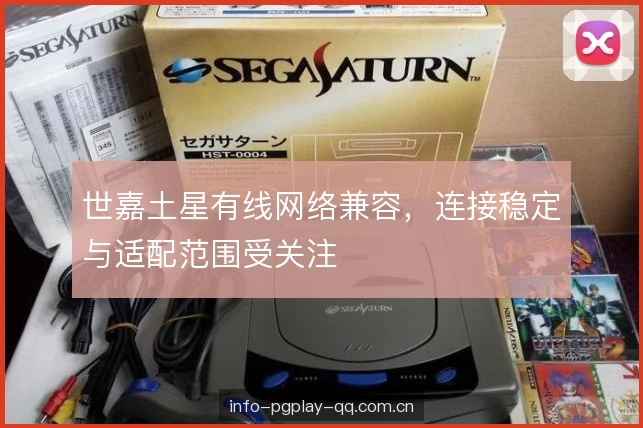 世嘉土星有线网络兼容，连接稳定与适配范围受关注